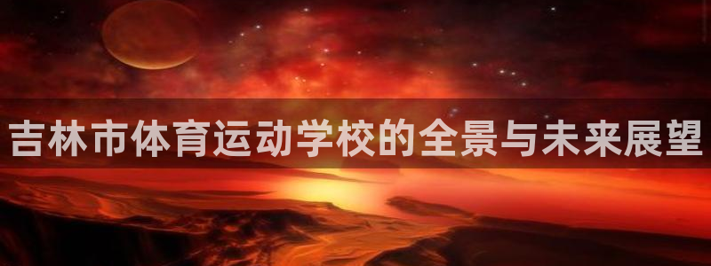 米兰体育官网下载招商电话地址：吉林市体育运动学校的全