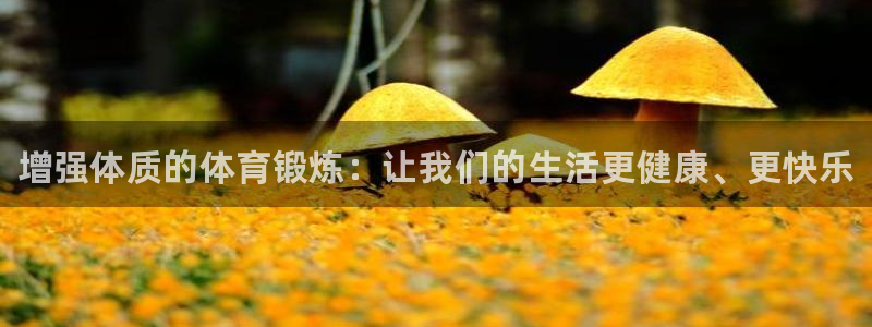 米兰体育官网下载招商：增强体质的体育锻炼：让我们的生