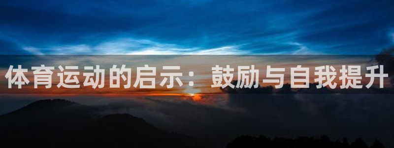 米兰体育官网下载平台假的吗是真的吗：体育运动的启示：